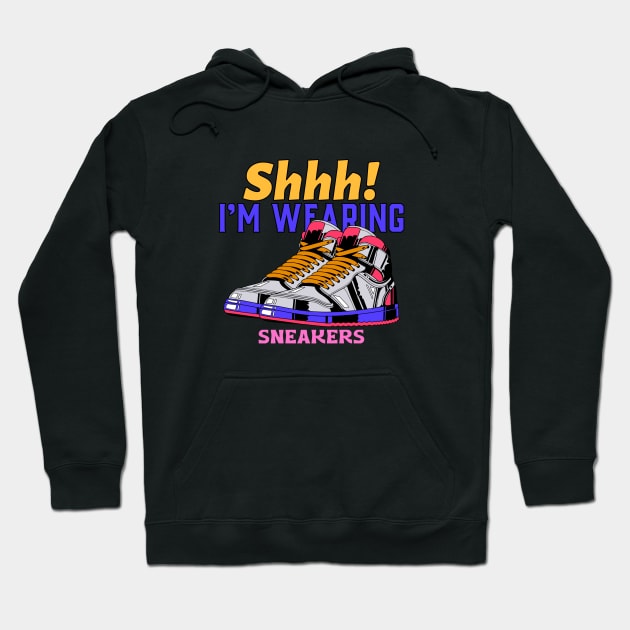 Shhh! I'M WEARING SNEAKERS Hoodie by GoodVibesMerch